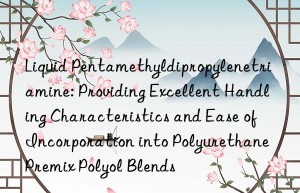 Liquid Pentamethyldipropylenetriamine: Providing Excellent Handling Characteristics and Ease of Incorporation into Polyurethane Premix Polyol Blends
