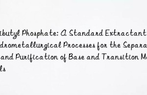 Tributyl Phosphate: A Standard Extractant in Hydrometallurgical Processes for the Separation and Purification of Base and Transition Metals