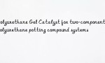 Polyurethane Gel Catalyst for two-component polyurethane potting compound systems