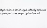 Polyurethane Gel Catalyst activity influence on foam post-cure property development