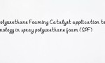 Polyurethane Foaming Catalyst application technology in spray polyurethane foam (SPF)
