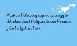 Physical blowing agent synergy with chemical Polyurethane Foaming Catalyst action