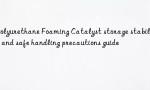 Polyurethane Foaming Catalyst storage stability and safe handling precautions guide