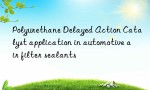 Polyurethane Delayed Action Catalyst application in automotive air filter sealants