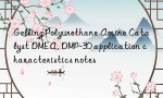 Gelling Polyurethane Amine Catalyst DMEA, DMP-30 application characteristics notes