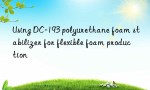 Using DC-193 polyurethane foam stabilizer for flexible foam production