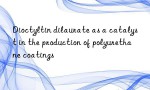 Dioctyltin dilaurate as a catalyst in the production of polyurethane coatings