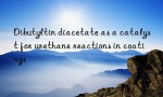 Dibutyltin diacetate as a catalyst for urethane reactions in coatings