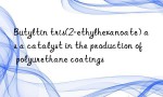 Butyltin tris(2-ethylhexanoate) as a catalyst in the production of polyurethane coatings