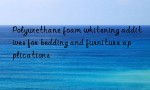 Polyurethane foam whitening additives for bedding and furniture applications