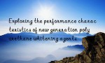 Exploring the performance characteristics of new generation polyurethane whitening agents