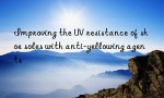 Improving the UV resistance of shoe soles with anti-yellowing agents