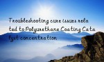 Troubleshooting cure issues related to Polyurethane Coating Catalyst concentration