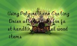 Using Polyurethane Coating Drier alternatives for fast handling of coated wood items