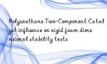 Polyurethane Two-Component Catalyst influence on rigid foam dimensional stability tests