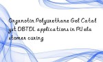 Organotin Polyurethane Gel Catalyst DBTDL applications in PU elastomer curing