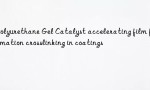 Polyurethane Gel Catalyst accelerating film formation crosslinking in coatings