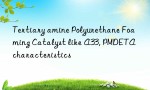 Tertiary amine Polyurethane Foaming Catalyst like A33, PMDETA characteristics