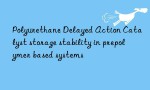 Polyurethane Delayed Action Catalyst storage stability in prepolymer based systems