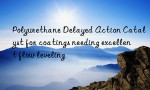 Polyurethane Delayed Action Catalyst for coatings needing excellent flow leveling