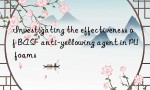 Investigating the effectiveness of BASF anti-yellowing agent in PU foams