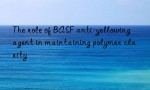 The role of BASF anti-yellowing agent in maintaining polymer clarity