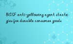 BASF anti-yellowing agent strategies for durable consumer goods