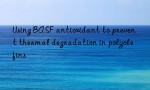Using BASF antioxidant to prevent thermal degradation in polyolefins