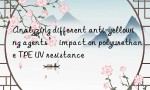 Analyzing different anti-yellowing agents’ impact on polyurethane TPE UV resistance