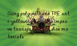 Using polyurethane TPE anti-yellowing agent to improve transparency in shoe materials