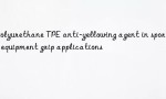 Polyurethane TPE anti-yellowing agent in sports equipment grip applications