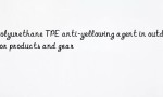 Polyurethane TPE anti-yellowing agent in outdoor products and gear