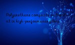 Polyurethane composite antioxidant in high-performance films