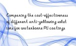 Comparing the cost-effectiveness of different anti-yellowing solutions for waterborne PU coatings