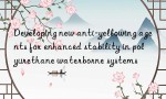 Developing new anti-yellowing agents for enhanced stability in polyurethane waterborne systems