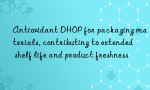 Antioxidant DHOP for packaging materials, contributing to extended shelf life and product freshness