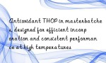 Antioxidant THOP in masterbatches, designed for efficient incorporation and consistent performance at high temperatures