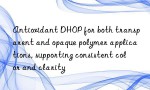 Antioxidant DHOP for both transparent and opaque polymer applications, supporting consistent color and clarity