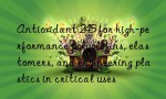 Antioxidant 245 for high-performance polyolefins, elastomers, and engineering plastics in critical uses