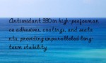 Antioxidant 330 in high-performance adhesives, coatings, and sealants, providing unparalleled long-term stability