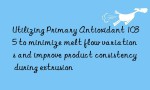 Utilizing Primary Antioxidant 1035 to minimize melt flow variations and improve product consistency during extrusion