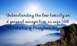 Understanding the low toxicity and general recognition as safe (GRAS) status of Propylene Glycol