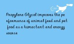 Propylene Glycol improves the performance of animal feed and pet food as a humectant and energy source