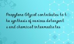 Propylene Glycol contributes to the synthesis of various detergents and chemical intermediates