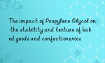 The impact of Propylene Glycol on the stability and texture of baked goods and confectioneries