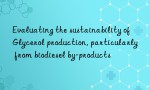 Evaluating the sustainability of Glycerol production, particularly from biodiesel by-products
