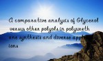 A comparative analysis of Glycerol versus other polyols in polyurethane synthesis and diverse applications