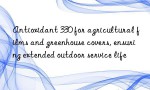 Antioxidant 330 for agricultural films and greenhouse covers, ensuring extended outdoor service life