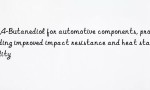 1,4-Butanediol for automotive components, providing improved impact resistance and heat stability