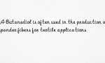 1,4-Butanediol is often used in the production of spandex fibers for textile applications